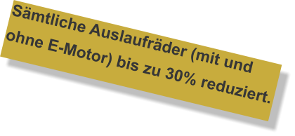Sämtliche Auslaufräder (mit und ohne E-Motor) bis zu 30% reduziert.